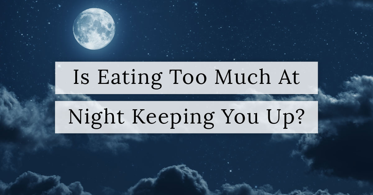 is-eating-too-much-at-night-keeping-you-up-xen-and-the-art-of