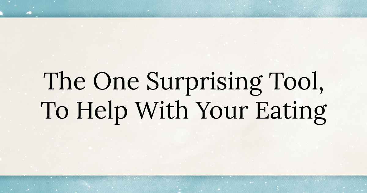The One Surprising Tool, To Help With Your Eating