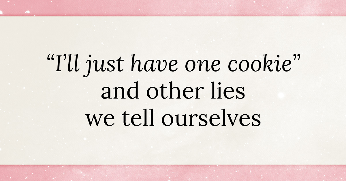 I'll just have one cookie and other lies we tell ourselves