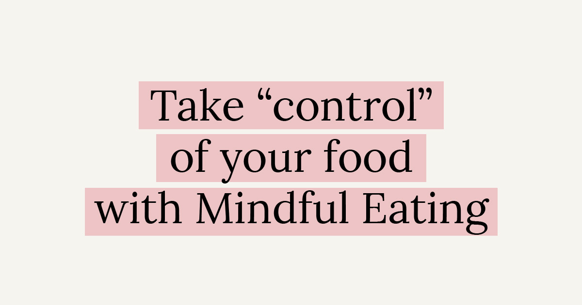 Take "control" of your food with Mindful Eating